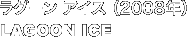 ラグーン アイス (2008年)LAGOON ICE